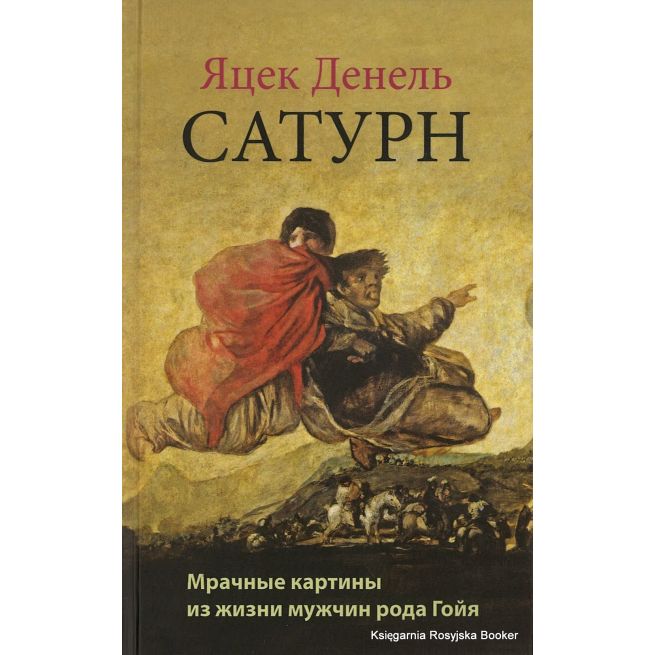 Денель Яцек. Сатурн. Мрачные картины из жизни мужчин рода Гойя