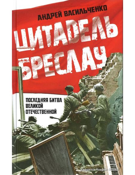Цитадель Бреслау. Последняя битва Великой Отечественной. Андрей Васильченко