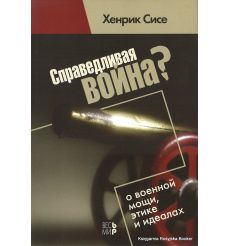 Справедливая война? О военной мощи, этике и идеалах.  Хенрик Сисе