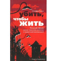 Газел Стефан. Убить, чтобы жить. Польский офицер между советским молотом и нацистской наковальней