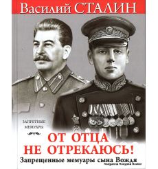 Сталин Василий. "От отца не отрекаюсь!" Запрещенные мемуары сына Вождя