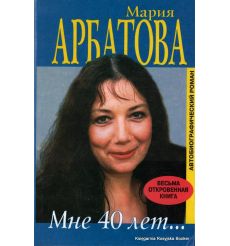 Арбатова Мария. Мне 40 лет...