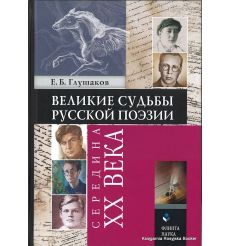 Великие судьбы русской поэзии. Середина XX века. Евгений Глушаков