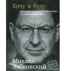 Лабковский Михаил. Хочу и буду. Принять себя, полюбить жизнь и стать счастливым
