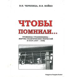 Чтобы помнили… Уроженцы Гродненщины - жертвы политических репрессий в СССР (1937-1938). В. Н. Черепица, И. В. Бойко