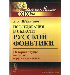Шахматов Алексей. Исследования в области русской фонетики. История звуков "о" и "е" в русском языке