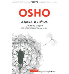 Osho. И здесь и сейчас. О жизни, смерти и прошлых воплощениях