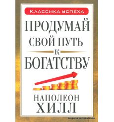 Хилл Наполеон. Продумай свой путь к богатству