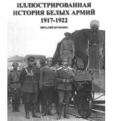 Иллюстрированная история Белых армий. 1917-1922. Виталий Жуменко