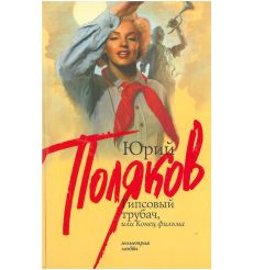 Поляков Юрий. Гипсовый трубач, или Конец фильма