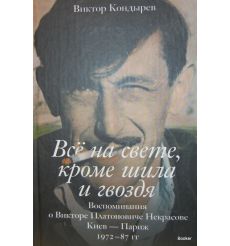 Все на свете, кроме шила и гвоздя. Воспоминания о Викторе Платоновиче Некрасове. Киев - Париж. 1972-87 гг.