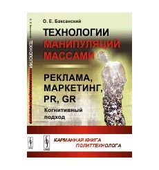 Технологии манипуляций массами. Реклама, маркетинг, PR, GR (когнитивный подход). Карманная книга политтехнолога. Олег Баксанский