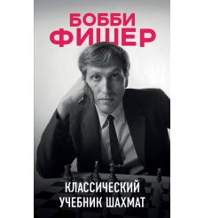 Бобби Фишер. Классический учебник шахмат. Николай Калиниченко