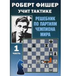 Роберт Фишер учит тактике. Решебник по партиям чемпиона мира. Часть 1 и 2