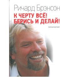 К черту все! Берись и делай! Полная версия. Ричард Брэнсон