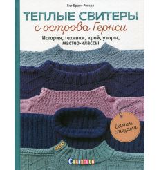 еплые свитеры с острова Гернси. История, техники, крой, узоры, мастер-классы. Вяжем спицами. Бет Браун-Ренсел