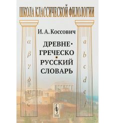 Древнегреческо-русский словарь. Школа классической филологии. Игнат Коссович