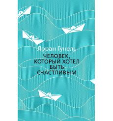 Человек, который хотел быть счастливым. Лоран Гунель