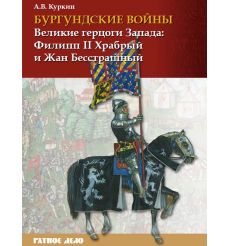 Бургундские войны. Том 1. Великие герцоги Запада. Филипп II Храбрый и Жан Бесстрашный. Андрей Куркин
