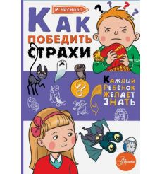 Как победить страхи. Каждый ребёнок желает знать. И. Чеснова