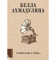 А напоследок я скажу... Белла Ахмадулина