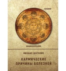 Кармические причины болезней. Энциклопедия. Михаил Шатохин