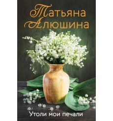 Утоли мои печали. Татьяна Алюшина