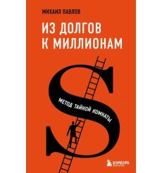 Из долгов к миллионам. Метод тайной комнаты. Михаил Павлов