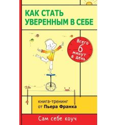 Как стать уверенным в себе. Книга-тренинг. Пьер Франк