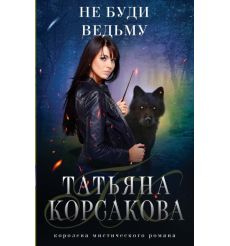 Корсакова Татьяна. Не буди ведьму