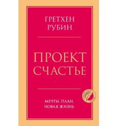 Проект Счастье. Мечты, план, новая жизнь. Гретхен Рубин