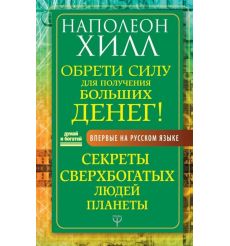 Обрети Силу для получения Больших Денег! Секреты сверхбогатых людей планеты. Наполеон Хилл