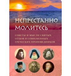 "Непрестанно молитесь". Советы и мысли святых отцов и современных греческих проповедников