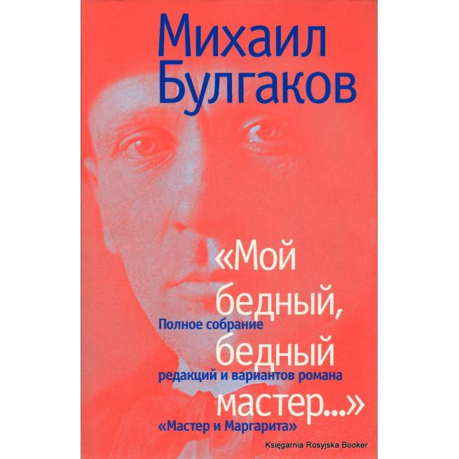 Мой бедный, бедный мастер... Полное собрание редакций и вариантов романа "Мастер и Маргарита"