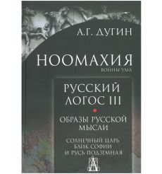 Ноомахия. Войны ума. Русский Логос III. Образы русской мысли. А. Дугин