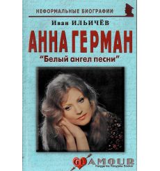 Герман Анна. "Белый ангел песни". Биографические рассказы. Ильичев Иван Михайлович