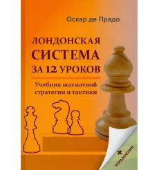 Лондонская система за 12 уроков. Учебник шахматной стратегии. Оскар Де Прадо
