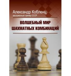 Волшебный мир шахматных комбинаций. Александр Кобленц