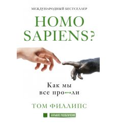 Homo sapiens? Как мы все про***ли. Том Филлипс