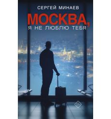 Минаев Сергей. Москва, я не люблю тебя