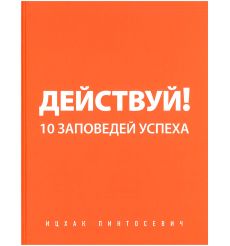 Действуй! 10 заповедей успеха. Ицхак Пинтосевич