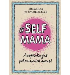 Selfmama. Лайфхаки для работающей мамы. Людмила Петрановская