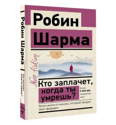 Шарма Робин. Кто заплачет, когда ты умрешь?