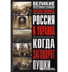 Россия и Украина. Когда заговорят пушки... Александр Широкорад