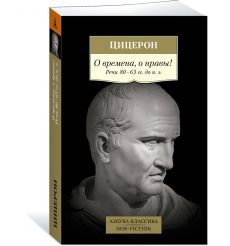 Цицерон. О времена, о нравы! Речи 80–63 гг. до н. э. 2