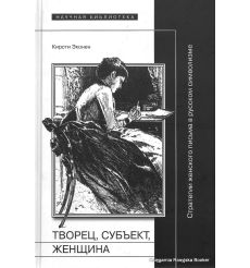 Творец, субъект, женщина. Стратегии женского письма в русском символизме. Кристи Эконен`