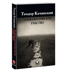 Технологическое рабство. Теодор Качинский