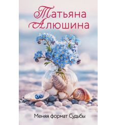Меняя формат Судьбы. Татьяна Алюшина