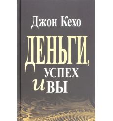 Деньги, успех и Вы. Джон Кехо