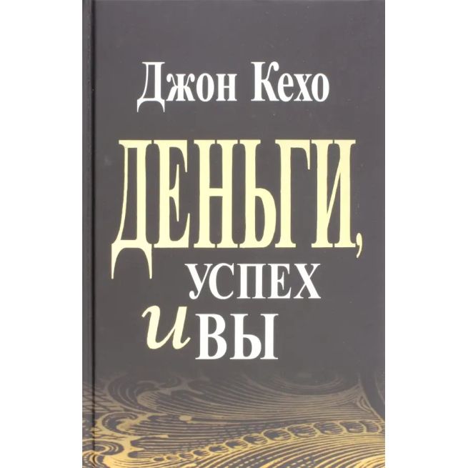 Деньги, успех и Вы. Джон Кехо